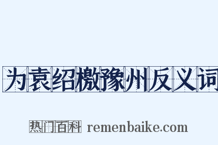 为袁绍檄豫州反义词是什么意思的图片